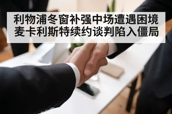 利物浦冬窗补强中场遭遇困境 麦卡利斯特续约谈判陷入僵局