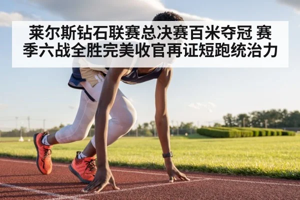 莱尔斯钻石联赛总决赛百米夺冠 赛季六战全胜完美收官再证短跑统治力